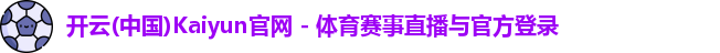 开云(中国)Kaiyun官网 - 体育赛事直播与官方登录
